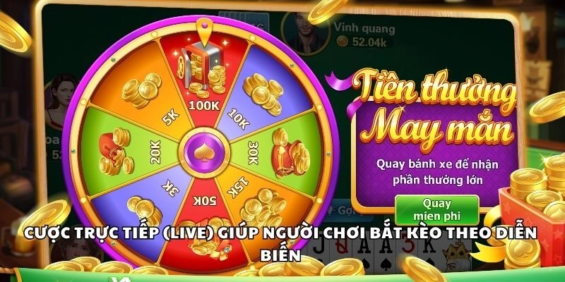 Cược trực tiếp (live) giúp người chơi bắt kèo theo diễn biến