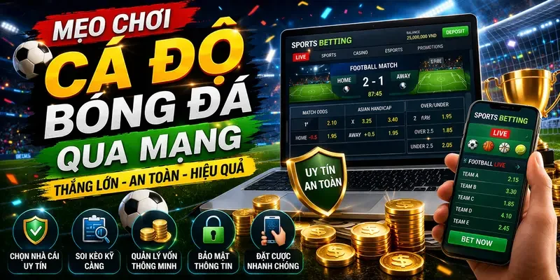 Mẹo Chơi Cá Độ Bóng Đá Qua Mạng: Chiến Thuật Bất Bại Từ Cao Thủ 2026