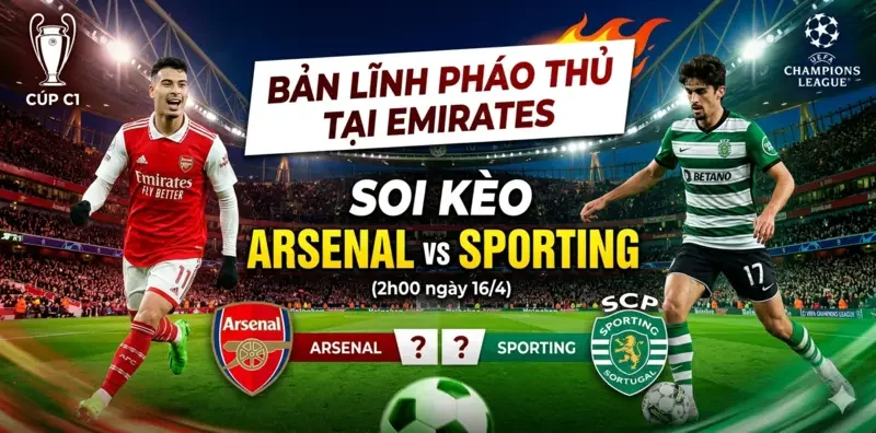Soi kèo Arsenal vs Sporting (2h00 ngày 16/4): Bản lĩnh Pháo thủ tại Emirates
